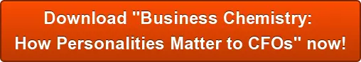 Download "Business Chemistry:  How Personalities Matter to CFOs" now!