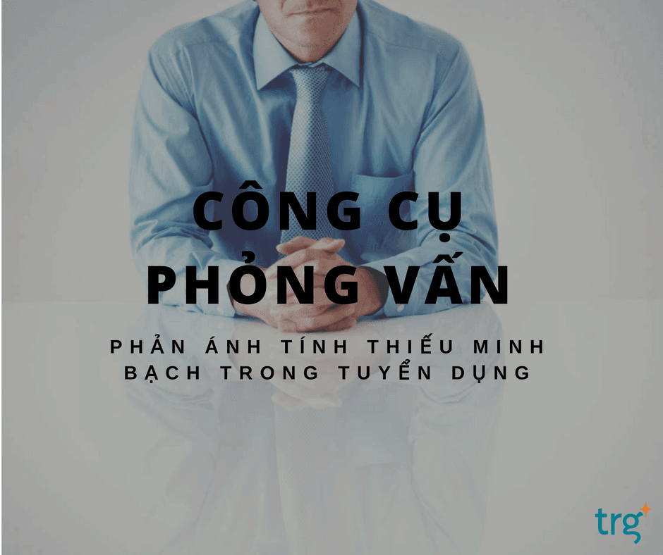 Công cụ phỏng vấn phản ánh tính không minh bạch trong tuyển dụng