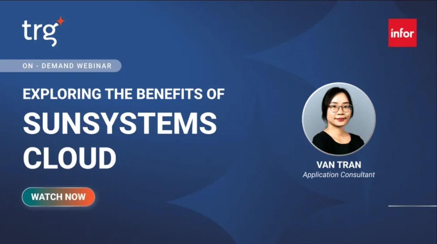On-demand webinar: Exploring the Benefits of SunSystems Cloud, presented by Van Tran, Application Consultant at TRG International
