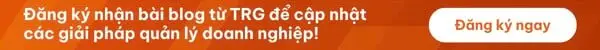 Đăng ký nhận bài blog từ TRG để cập nhật thông tin mới nhất về các giải pháp quản lý doanh nghiệp!