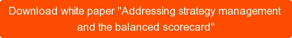 Download white paper "Addressing strategy management and the balanced scorecard"