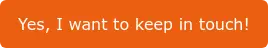 Yes, I want to keep in touch!