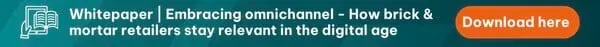 Download whitepaper "Embracing omnichannel - How brick & mortar retailers stay relevant in the digital age" here