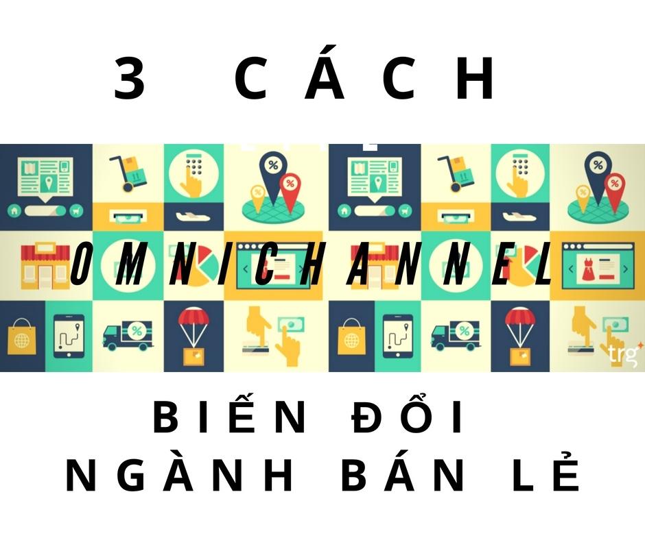 3 cách omnichannel biến đổi ngành bán lẻ