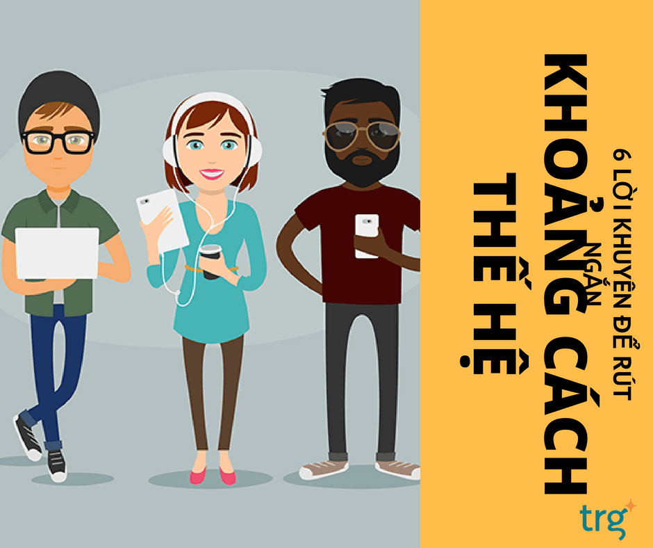 6 lời khuyên để rút ngắn khoảng cách thế hệ