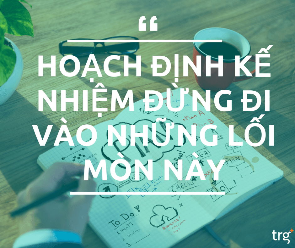 3 lối mòn cần tránh khi hoạch định kế nhiệm