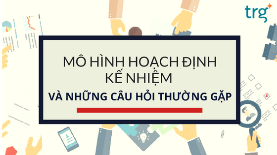 Mô hình hoạch định kế nhiệm và những câu hỏi thường gặp