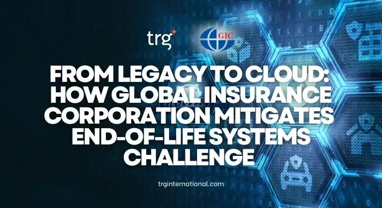 From Legacy to Cloud: How Global Insurance Corporation Mitigates End-of-Life Systems Challenge