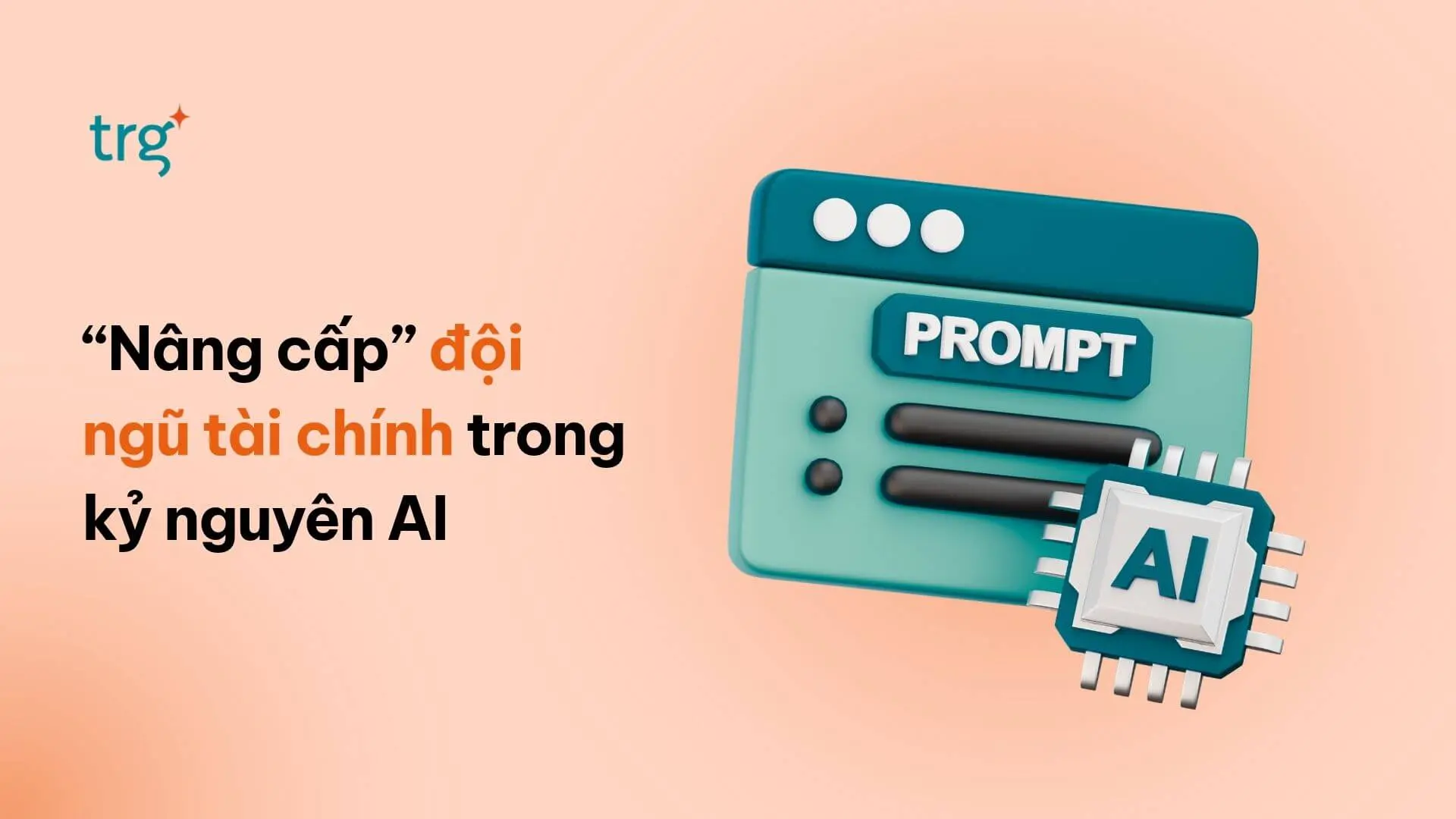 Giữa thời đại AI và tự động hóa, đừng để đội ngũ tài chính “bơ vơ”
